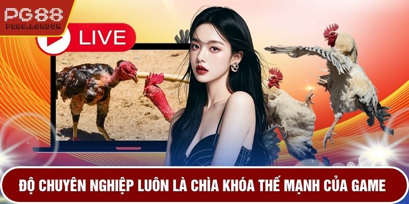 Độ chuyên nghiệp luôn là chìa khoá thế mạnh của game