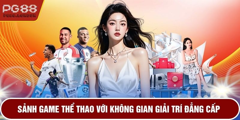 Sảnh game thể thao với không gian giải trí đẳng cấp