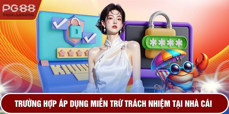 Trường hợp áp dụng miễn trừ trách nhiệm tại nhà cái